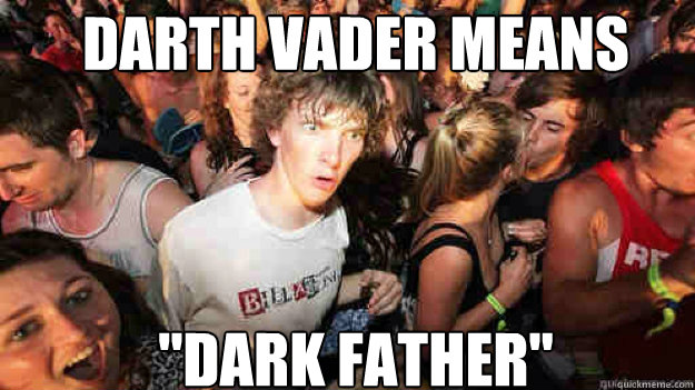 darth vader means dark father - Sudden Clarity Moment