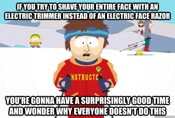if you try to shave your entire face with an electric trimme - Super Cool Ski Instructor
