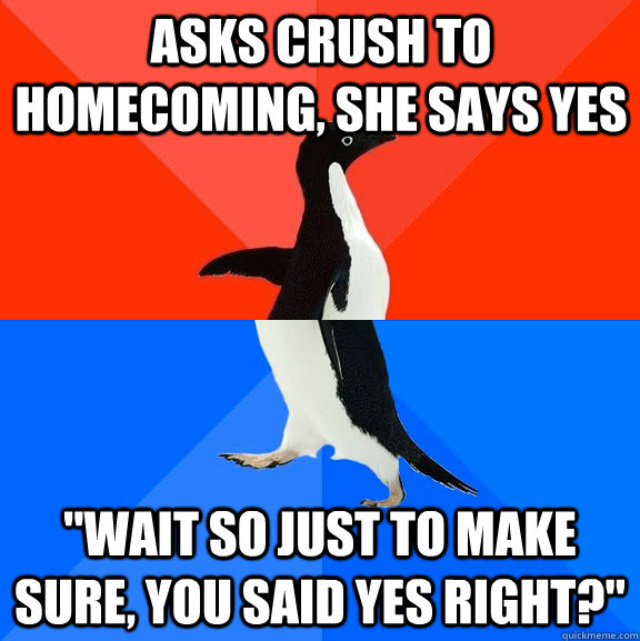 asks crush to homecoming she says yes wait so just to make - Socially Awesome Awkward Penguin