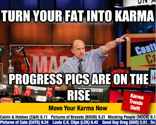 turn your fat into karma progress pics are on the rise - Mad Karma with Jim Cramer