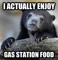 i actually enjoy gas station food - Confession bear