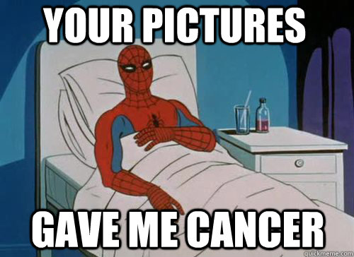 your pictures gave me cancer - Sick Spiderman