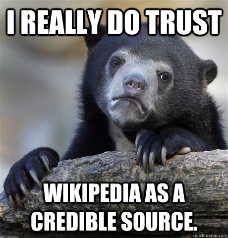 i really do trust wikipedia as a credible source - Confession Bear