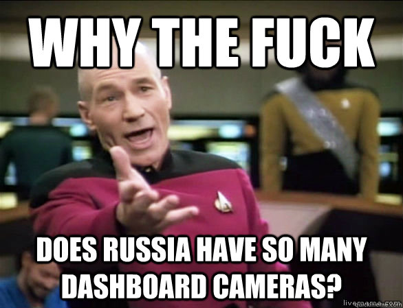 why the fuck does russia have so many dashboard cameras - Annoyed Picard HD