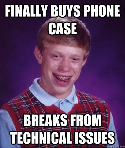 finally buys phone case breaks from technical issues - Bad Luck Brian