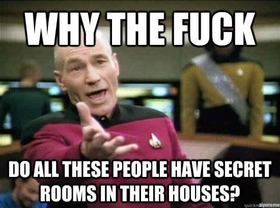 why the fuck do all these people have secret rooms in their - why the fuck picard