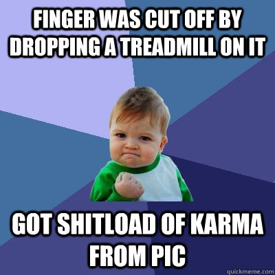 finger was cut off by dropping a treadmill on it got shitloa - Success Kid