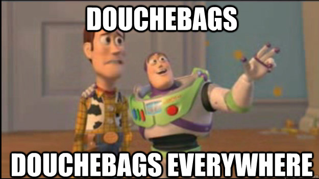 douchebags douchebags everywhere - Buzz and Woody
