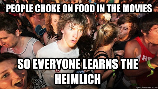 people choke on food in the movies so everyone learns the he - Sudden Clarity Clarence