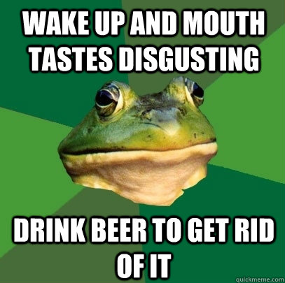 wake up and mouth tastes disgusting drink beer to get rid of - Foul Bachelor Frog
