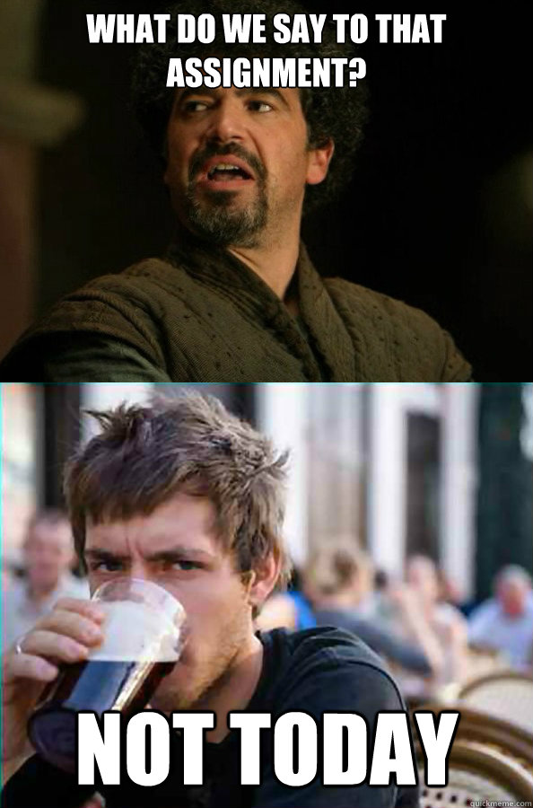 what do we say to that assignment not today -