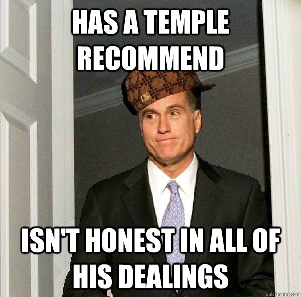 has a temple recommend isnt honest in all of his dealings - Scumbag Mitt Romney