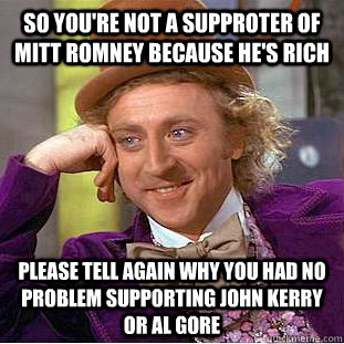 so youre not a supproter of mitt romney because hes rich p - Condescending Wonka