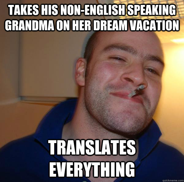 takes his nonenglish speaking grandma on her dream vacation - Good Guy Greg