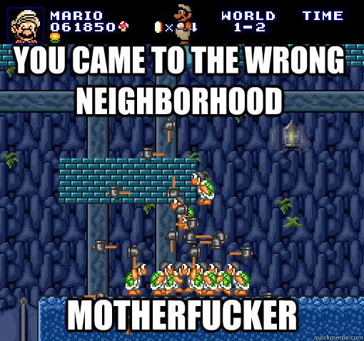 you came to the wrong neighborhood motherfucker - Bad Luck Mario