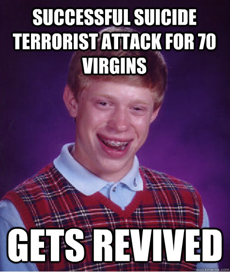successful suicide terrorist attack for 70 virgins gets revi - Bad Luck Brian