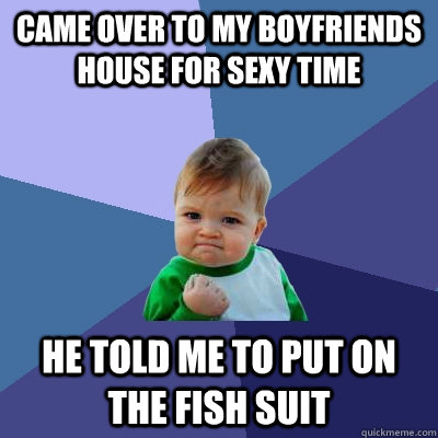 came over to my boyfriends house for sexy time he told me to - Success Kid