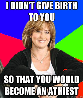 i didnt give birth to you so that you would become an athie - Sheltering Suburban Mom