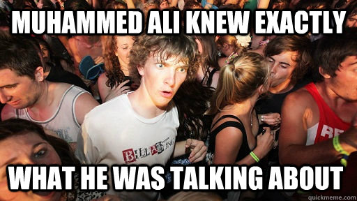 muhammed ali knew exactly what he was talking about - Sudden Clarity Clarence