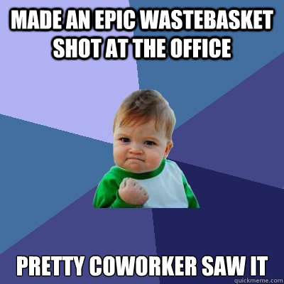 made an epic wastebasket shot at the office pretty coworker - Success Kid