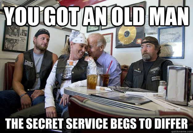 you got an old man the secret service begs to differ - Biker Biden