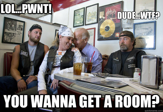 dudewtf you wanna get a room lolpwnt - Biker Biden