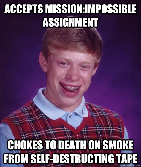 accepts missionimpossible assignment chokes to death on smo - Bad Luck Brian