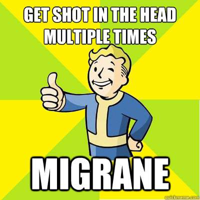 get shot in the head multiple times migrane - Fallout new vegas