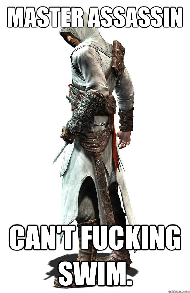 master assassin cant fucking swim -