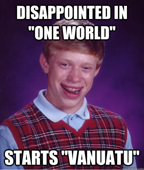 disappointed in one world starts vanuatu - Bad Luck Brian