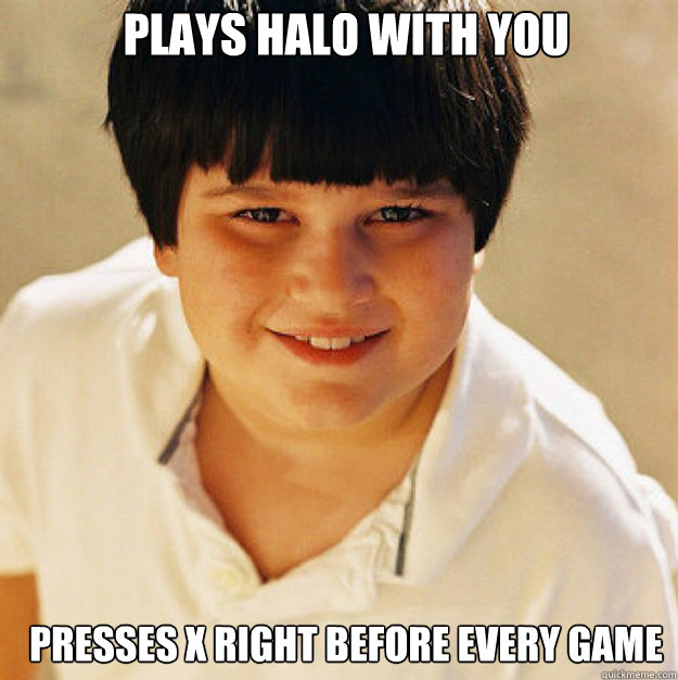 plays halo with you presses x right before every game - Annoying Childhood Friend Square