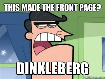this made the front page dinkleberg - Dinkleberg