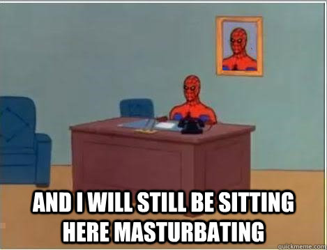 and i will still be sitting here masturbating - Spiderman Desk