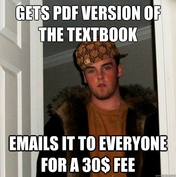 gets pdf version of the textbook emails it to everyone for a - Scumbag Steve