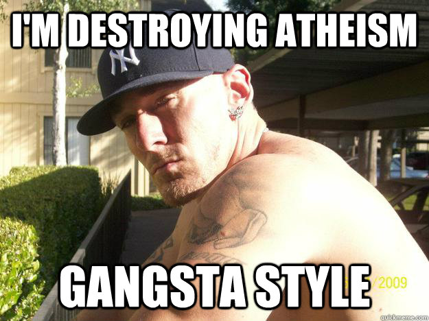 im destroying atheism gangsta style - Chad Elliott
