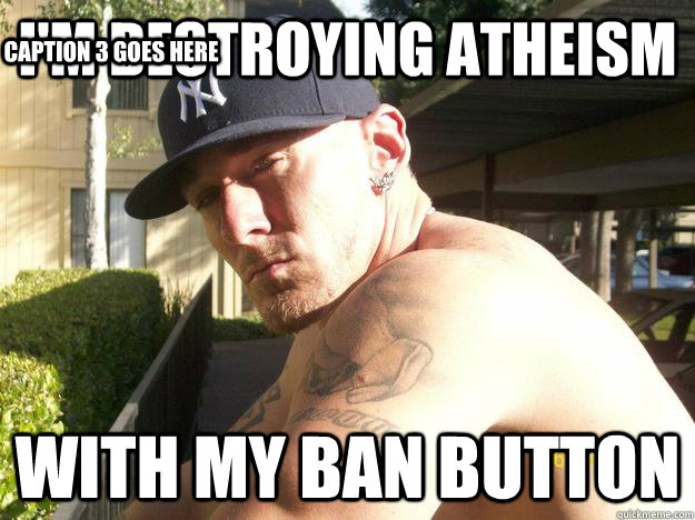 im destroying atheism with my ban button caption 3 goes her - Chad Elliott