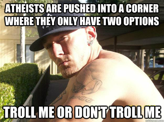 atheists are pushed into a corner where they only have two o - Chad Elliott
