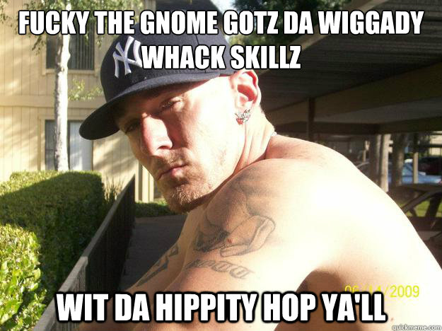 fucky the gnome gotz da wiggady whack skillz wit da hippity - Chad Elliott
