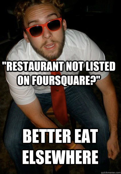 restaurant not listed on foursquare better eat elsewhere - Tech Hipster Connoisseur