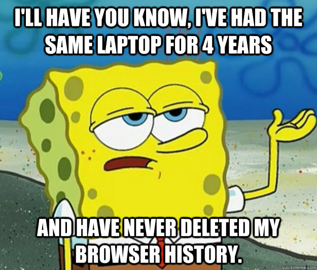 ill have you know ive had the same laptop for 4 years and - Tough Spongebob