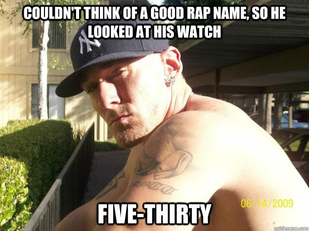 couldnt think of a good rap name so he looked at his watch - Chad Elliott