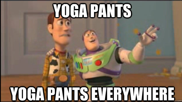 yoga pants yoga pants everywhere - Buzz and Woody