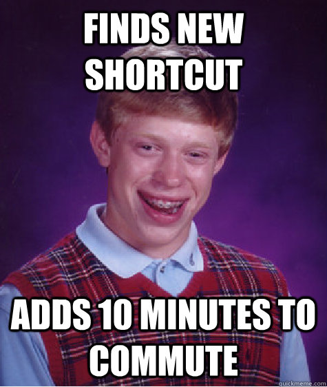 finds new shortcut adds 10 minutes to commute - Bad Luck Brian