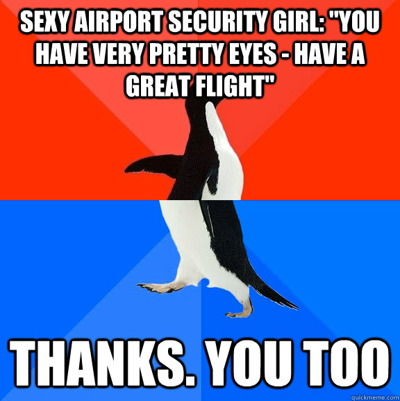 sexy airport security girl you have very pretty eyes hav - Socially Awesome Awkward Penguin