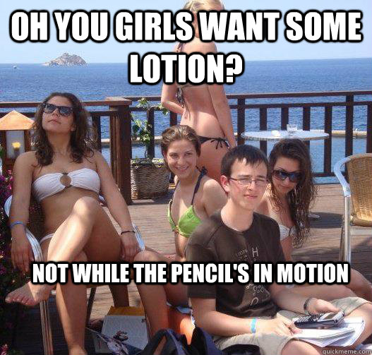 oh you girls want some lotion not while the pencils in mot - Priority Peter