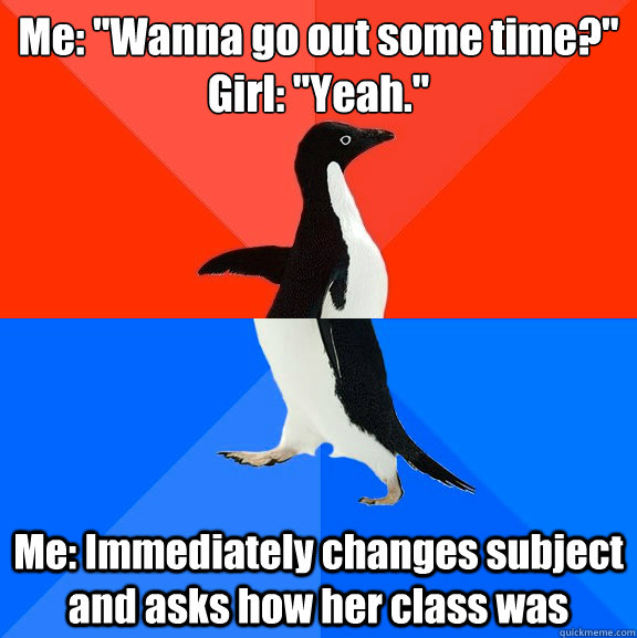 me wanna go out some time girl yeah me immediately - Socially Awesome Awkward Penguin