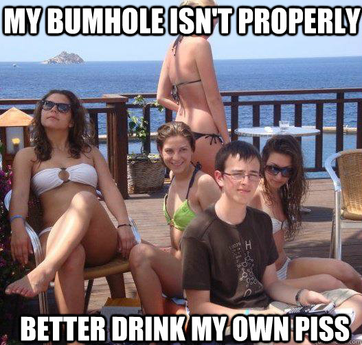 my bumhole isnt properly better drink my own piss - Priority Peter