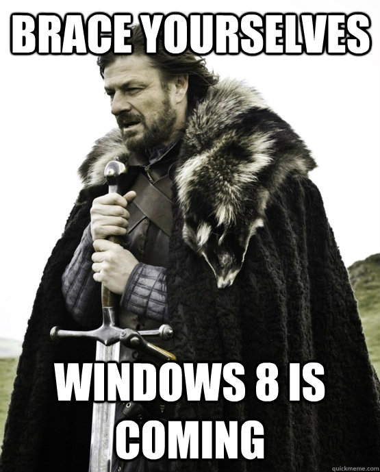 brace yourselves windows 8 is coming - ned stark st patrick