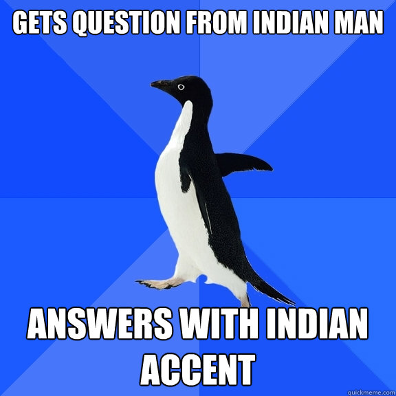 gets question from indian man answers with indian accent - Socially Awkward Penguin