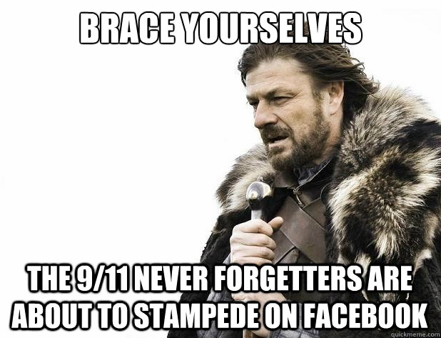 brace yourselves the 911 never forgetters are about to stam - Brace Yourself